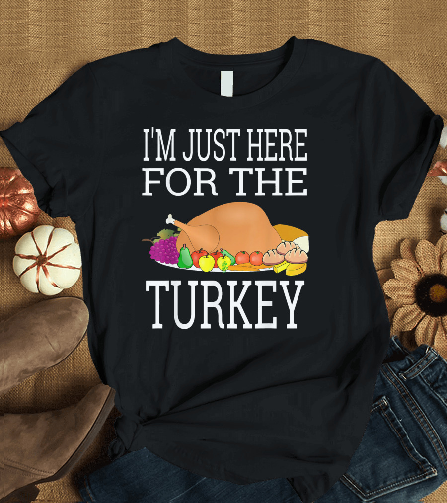 I'm Just Here for the Turkey with Feast of Fruits and Vegetables T-Shirt