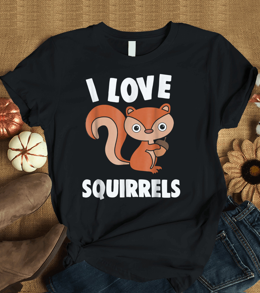 I Love Squirrels Cute Funny Squirrel T-Shirt
