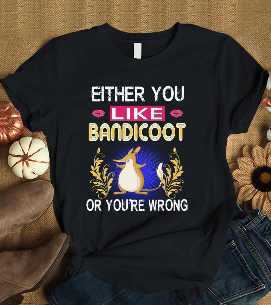 EITHER YOU LIKE BANDICOOT OR YOU'RE WRONG T-Shirt