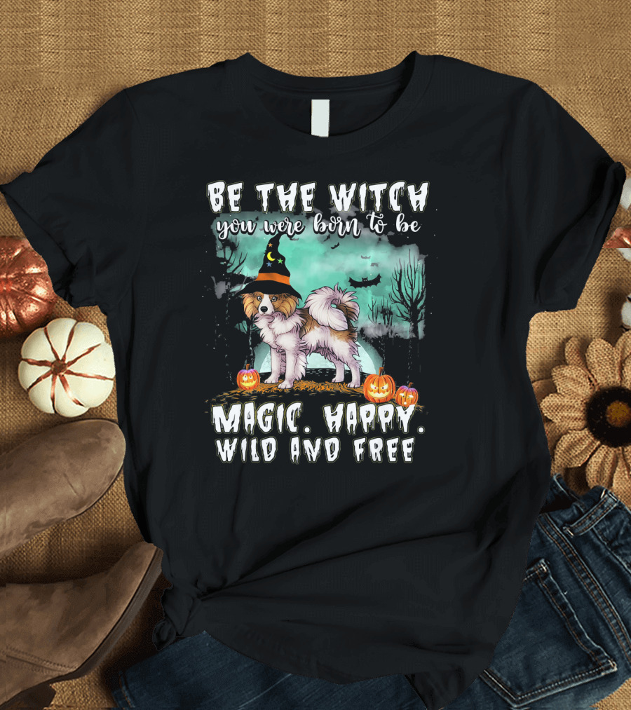 Be The Witch You Were Born to Be Magic Happy Wild and Free Papillon Dog T-Shirt