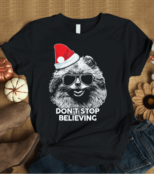 T-Shirt: DON'T STOP BELIEVING POMERANIAN SANTA HAT SUNGLASSES T-Shirt DON'T STOP BELIEVING POMERANIAN SANTA HAT SUNGLASSES T-Shirt
