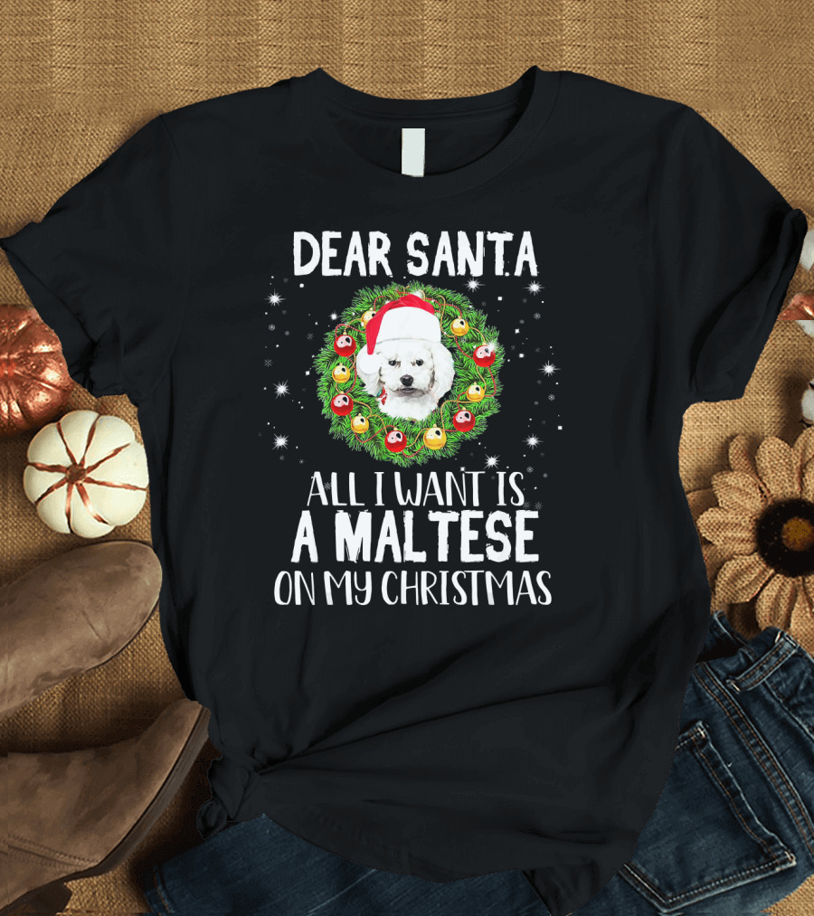 Dear Santa All I Want Is A Maltese On My Christmas T-Shirt