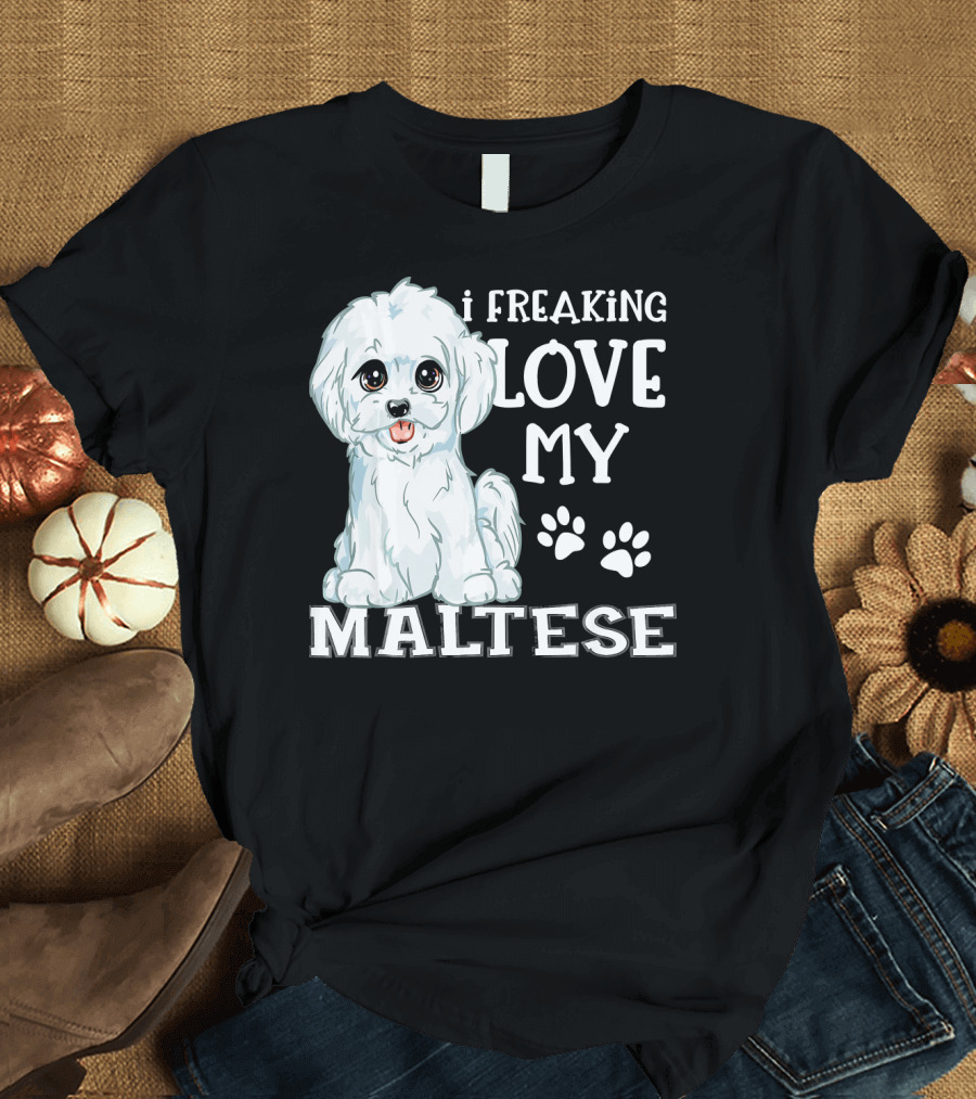 I Freaking Love My Maltese T-Shirt