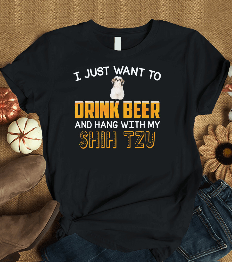 I Just Want to Drink Beer and Hang With My Shih Tzu T-Shirt