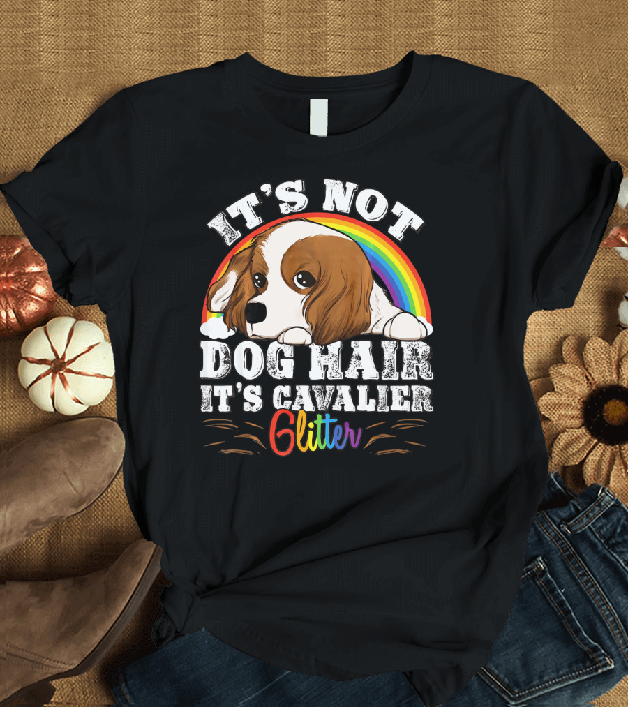 IT'S NOT DOG HAIR IT'S CAVALIER GLITTER Funny Cavalier King Charles Spaniel Quot T-Shirt