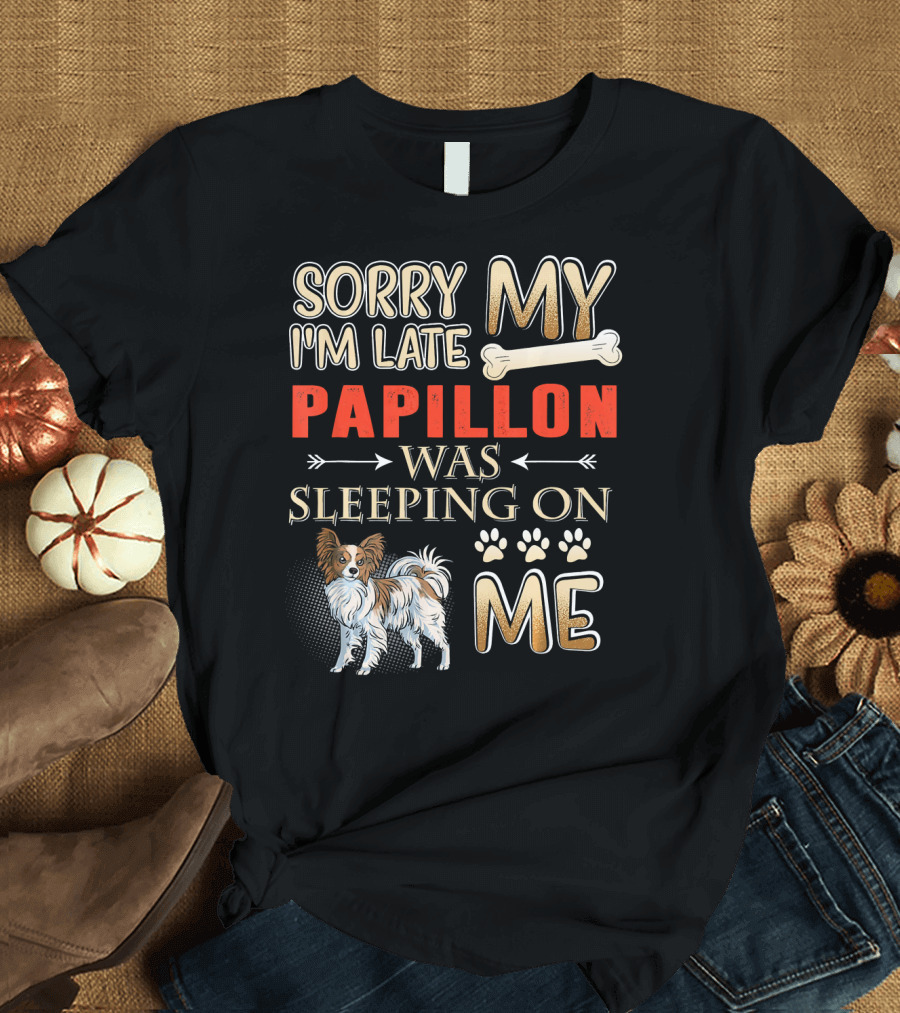 Sorry I'm Late My Papillon Was Sleeping on Me T-Shirt
