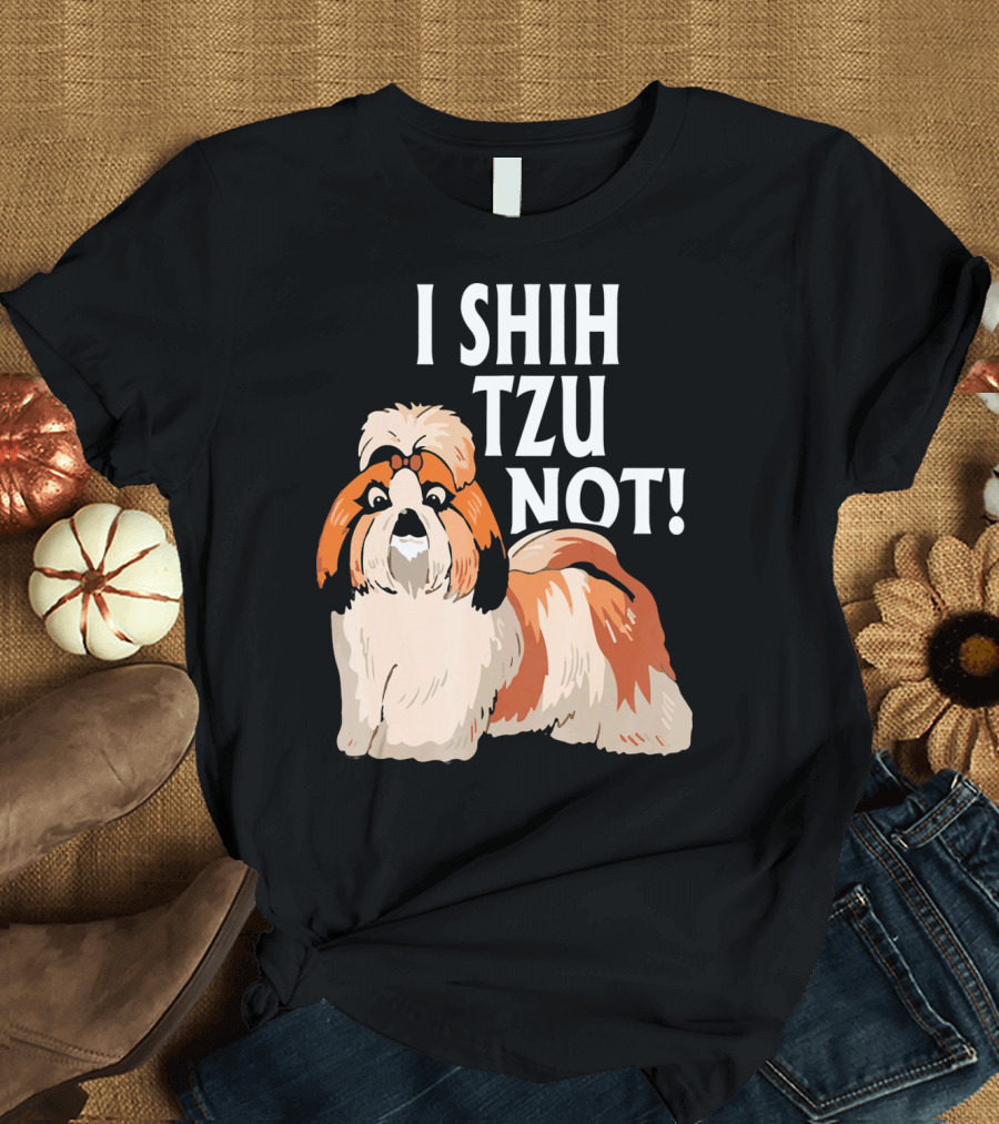 I Shih Tzu Not Cute Shih Tzu Dog T-Shirt