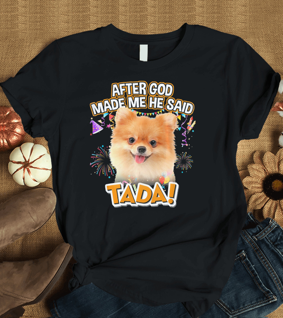 After God Made Me He Said Tada Pomeranian Celebration with Fireworks T-Shirt