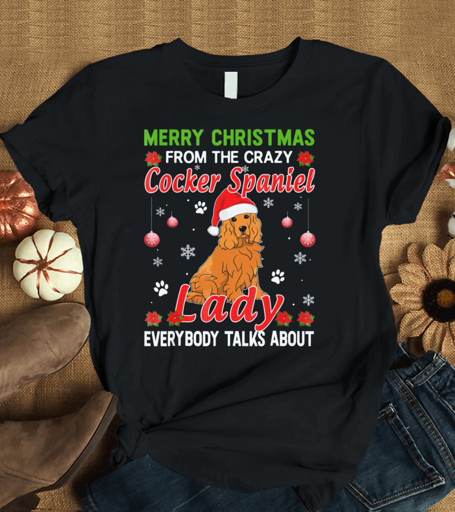 Merry Christmas From The Crazy Cocker Spaniel Lady Everybody Talks About T-Shirt