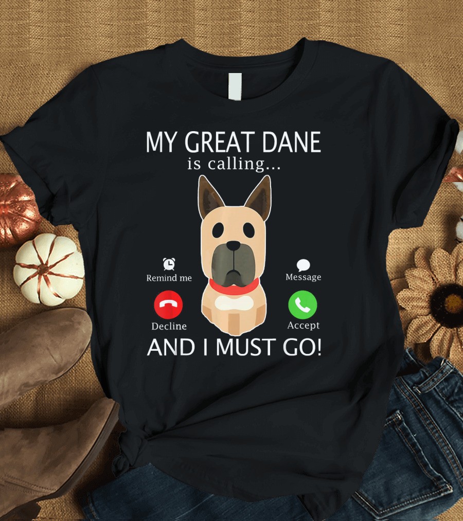 My Great Dane Is Calling Decline Accept And I Must Go T-Shirt