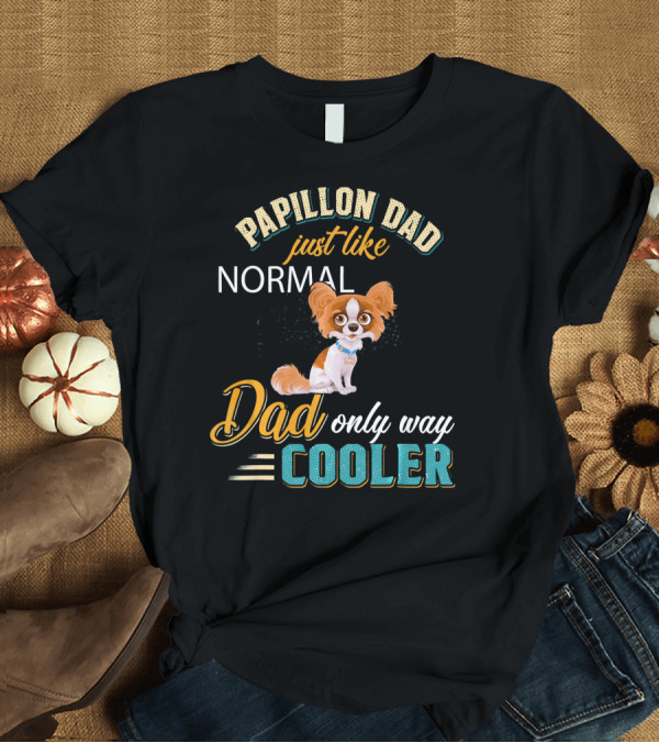 T-Shirt: Papillon Dad Just Like Normal Dad Only Way Cooler T-Shirt Papillon Dad Just Like Normal Dad Only Way Cooler T-Shirt