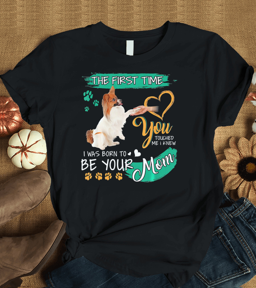 The First Time You Touched Me I Knew I Was Born to Be Your Mom T-Shirt