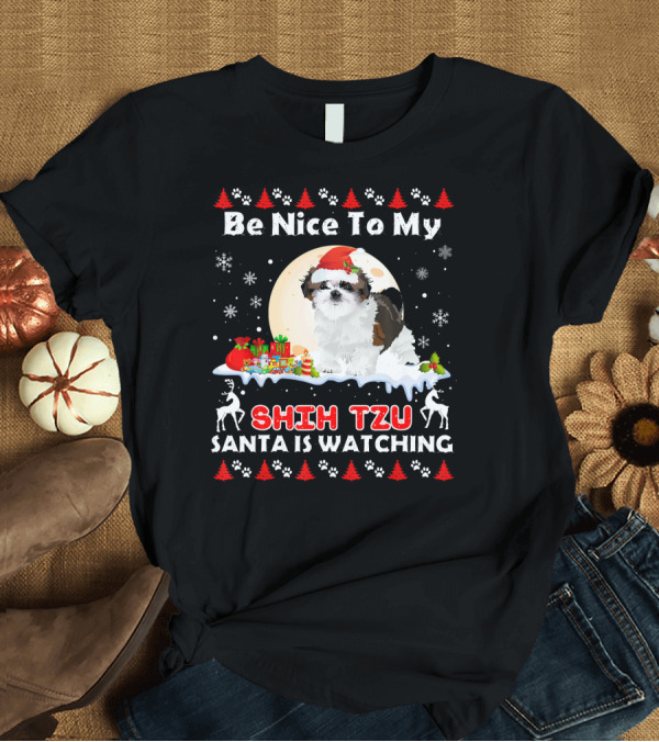 T-Shirt: Be Nice To My Shih Tzu Santa Is Watching Christmas Dog T-Shirt Be Nice To My Shih Tzu Santa Is Watching Christmas Dog T-Shirt
