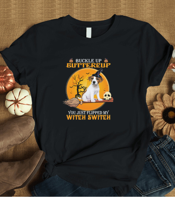 T-Shirt: Buckle Up Buttercup Jack Russell Dog You Just Flipped My Witch Switch T-Shirt Buckle Up Buttercup Jack Russell Dog You Just Flipped My Witch Switch T-Shirt