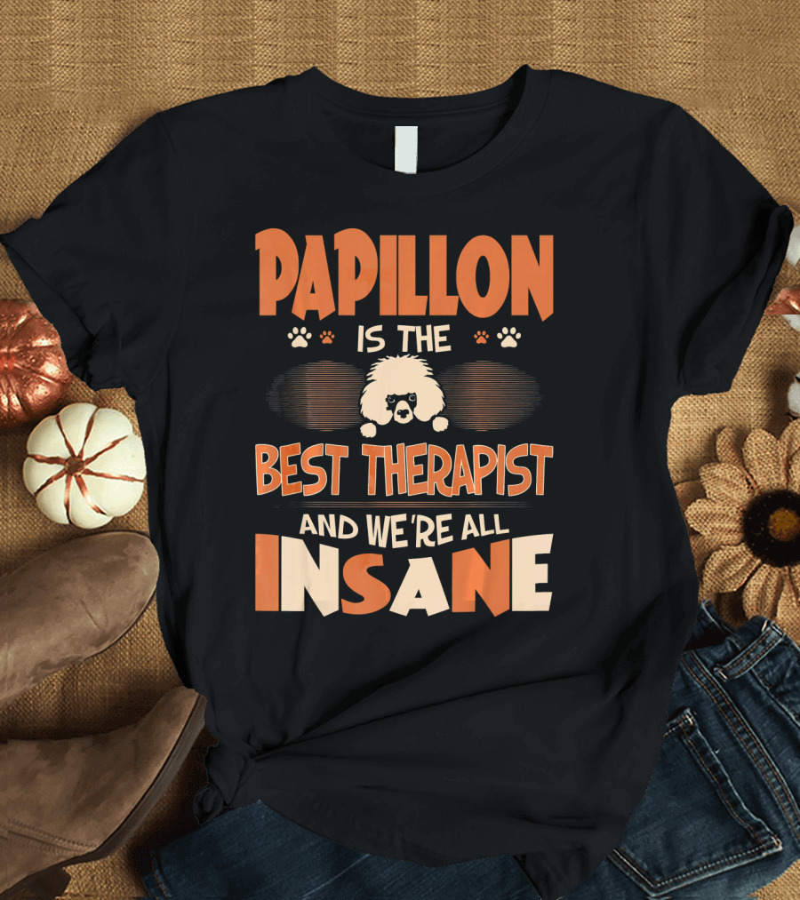 Papillon Is the Best Therapist and We're All Insane T-Shirt