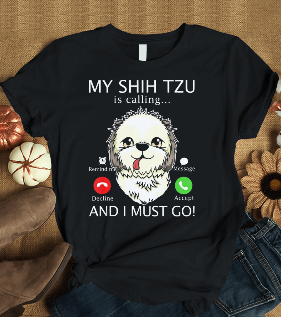 Remind Me Message Decline Accept My Shih Tzu Is Calling And I Must Go T-Shirt