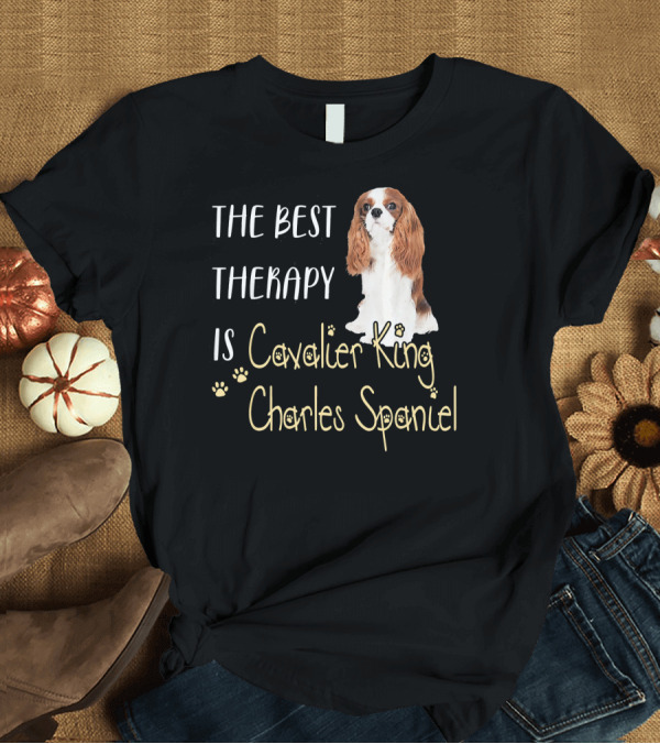 T-Shirt: The Best Therapy Is Cavalier King Charles Spaniel T-Shirt The Best Therapy Is Cavalier King Charles Spaniel T-Shirt