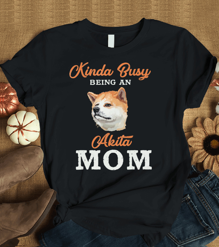 Kinda Busy Being an Akita Mom T-Shirt