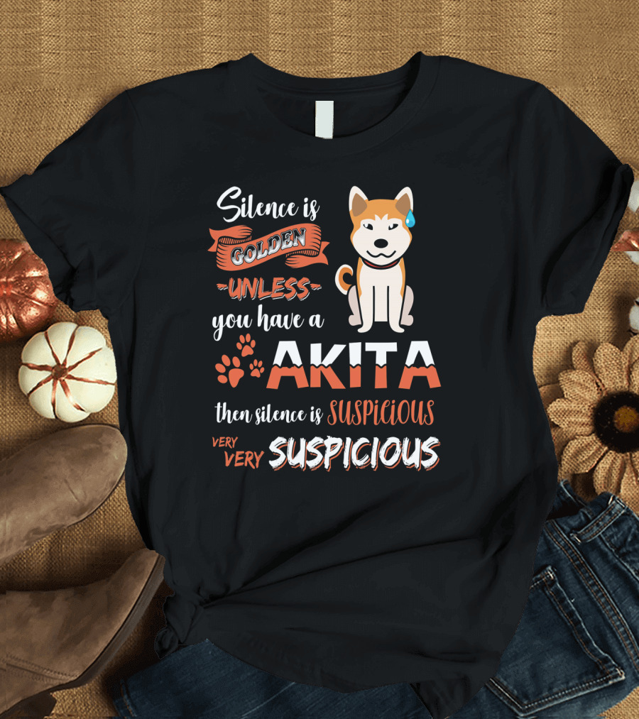 Silence Is Golden Unless You Have A Akita Then Silence Is Very Very Suspicious T-Shirt