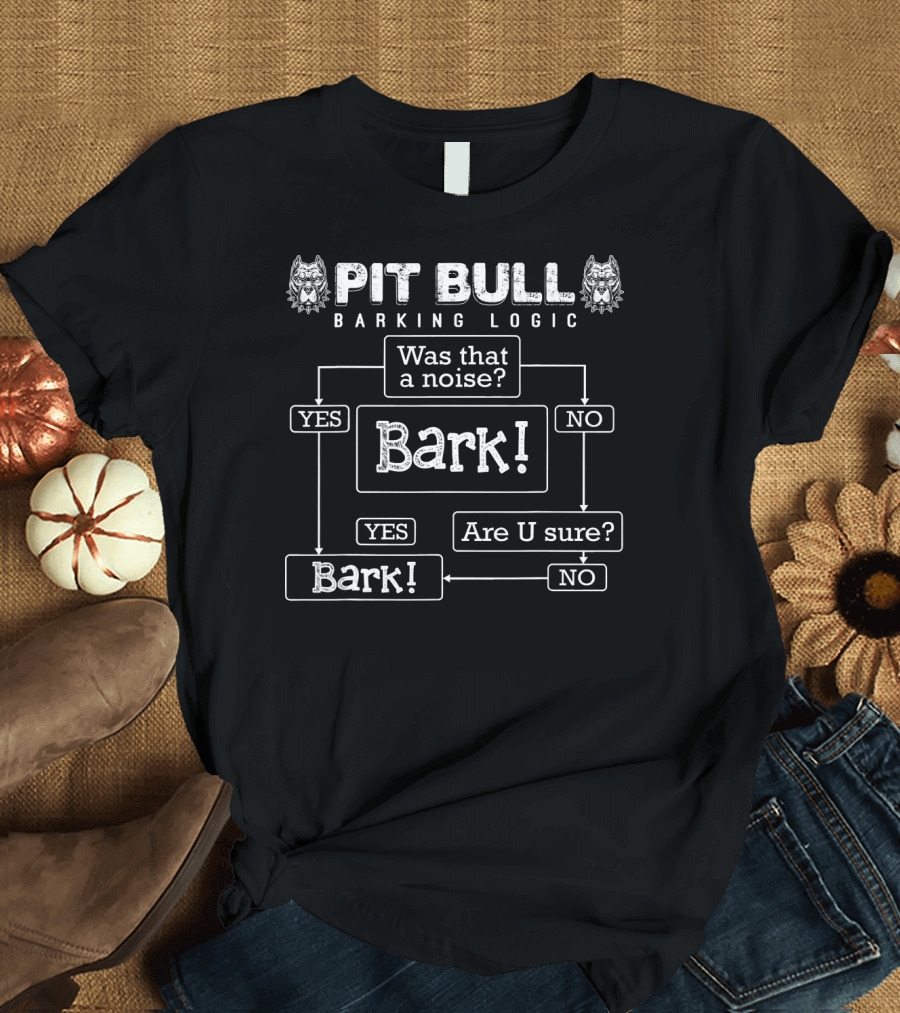 Pit Bull Barking Logic Funny Pitbull Was That a Noise Flowchart Bark Are U Sure Yes No T-Shirt