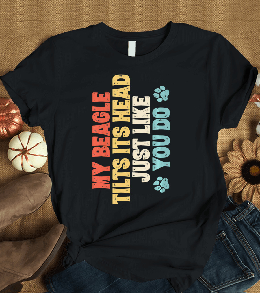 My Beagle Tilts Its Head Just Like You Do T-Shirt