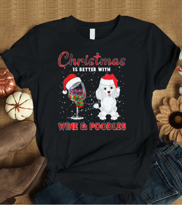 T-Shirt: Christmas Is Better With Wine and Poodles T-Shirt Christmas Is Better With Wine and Poodles T-Shirt