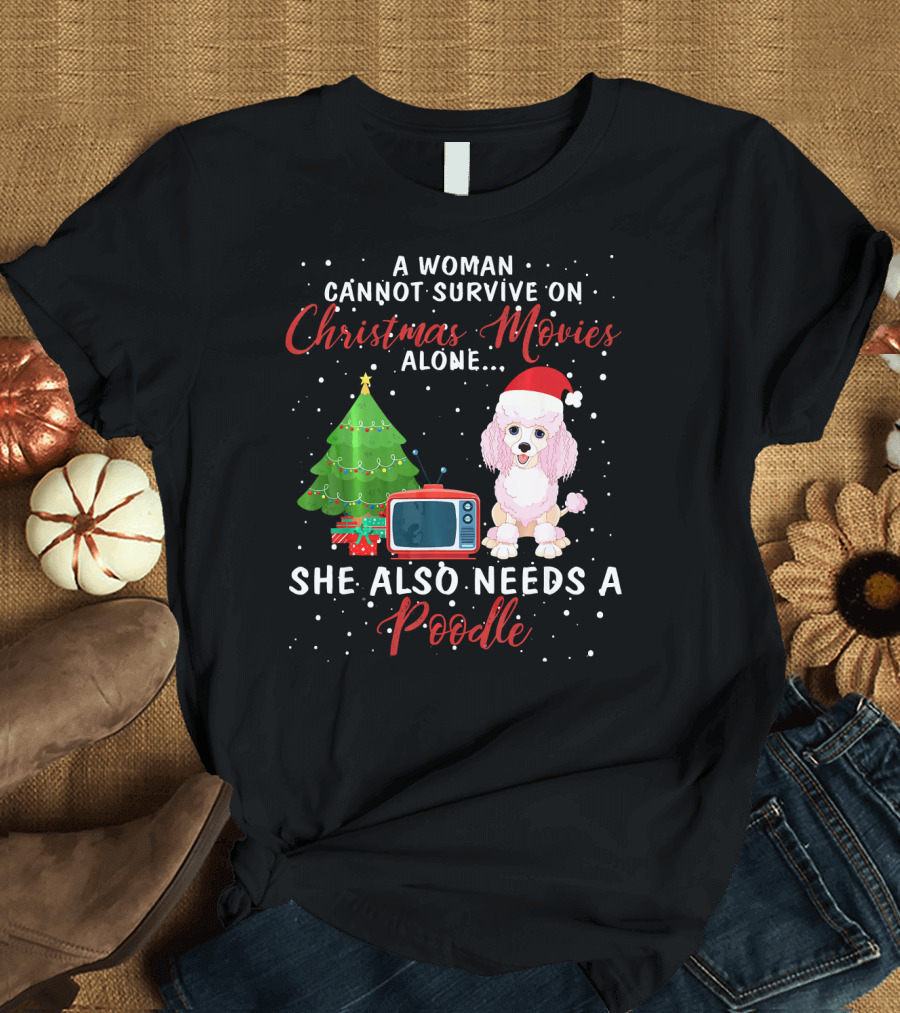 A Woman Cannot Survive on Christmas Movies Alone She Also Needs a Poodle T-Shirt