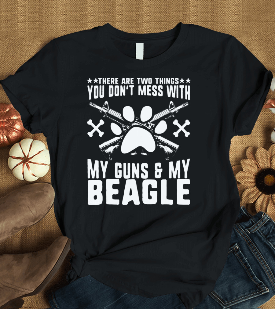 There Are Two Things You Don't Mess With My Guns and My Beagle Dog Lover Birthday T-Shirt