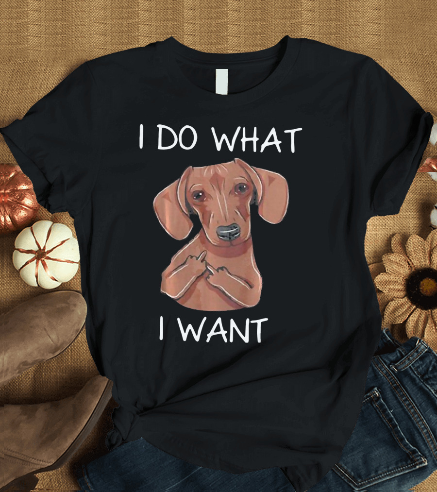 Funny Dachshund I Do What I Want T-Shirt