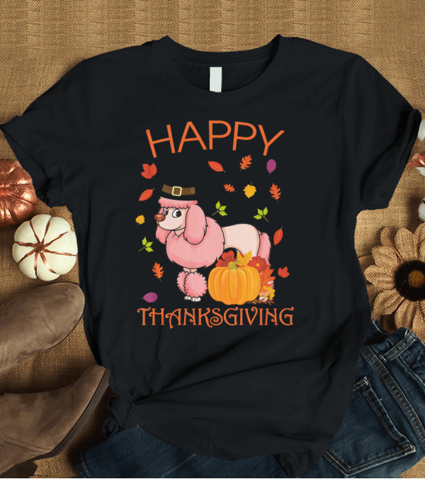 T-Shirt: Happy Thanksgiving Poodle with Pumpkins and Fall Leaves T-Shirt Happy Thanksgiving Poodle with Pumpkins and Fall Leaves T-Shirt