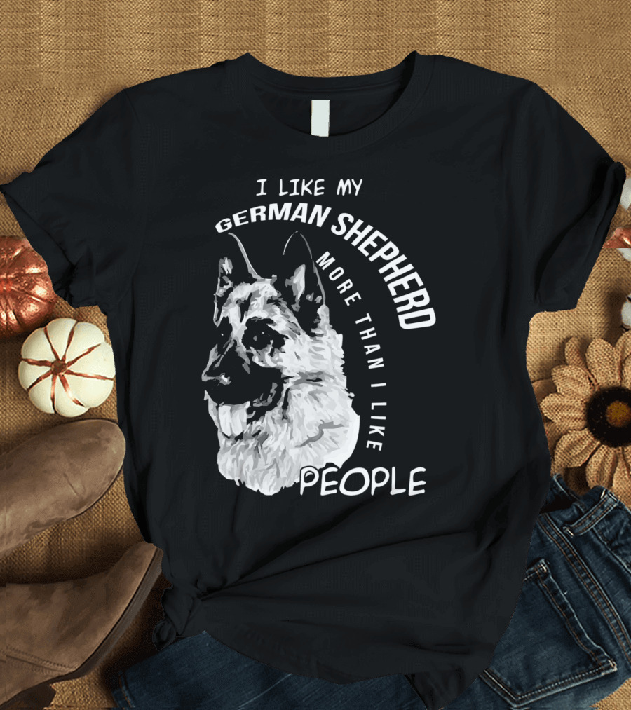I Like My German Shepherd More Than I Like People T-Shirt