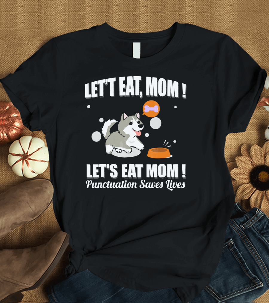 Let Eat Mom Let's Eat Mom Punctuation Saves Lives Funny Husky T-Shirt