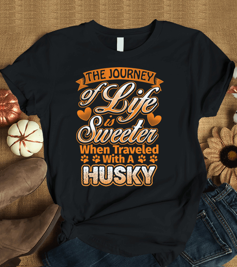 The Journey of Life is Sweeter When Traveled with a Husky T-Shirt