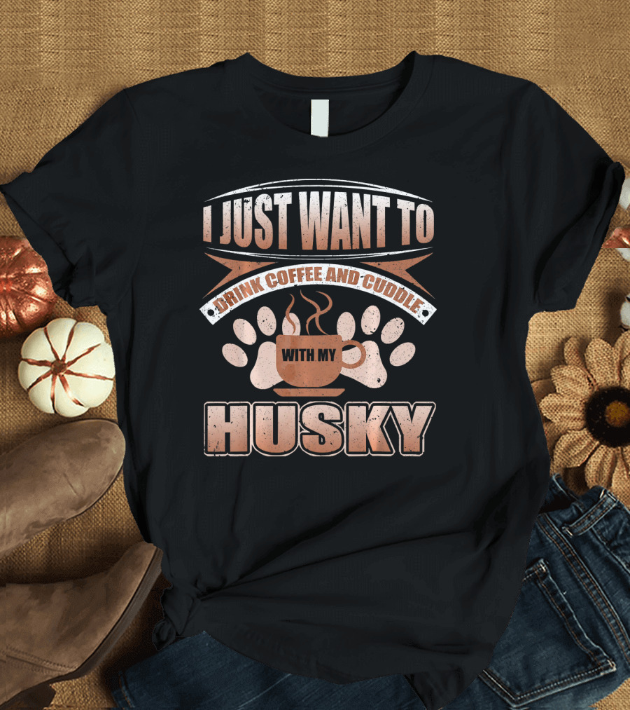 I Just Want To Drink Coffee And Cuddle With My Husky T-Shirt