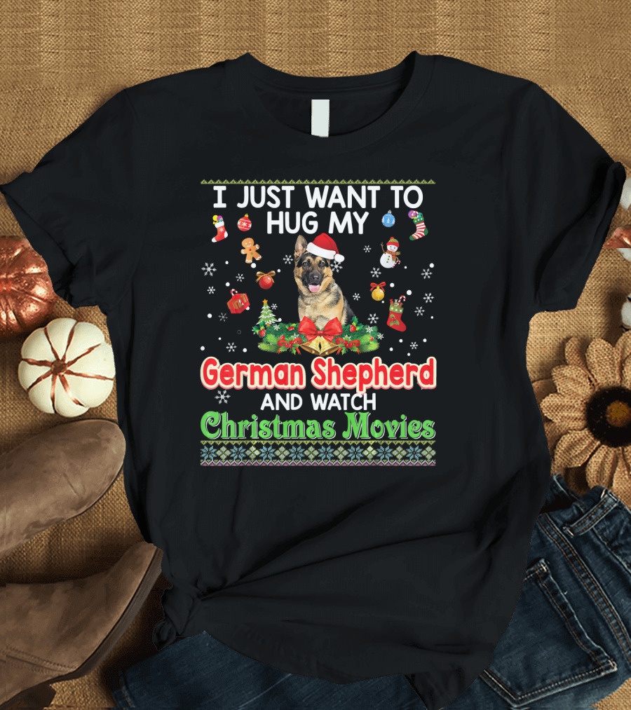 I Just Want to Hug My German Shepherd and Watch Christmas Movies T-Shirt