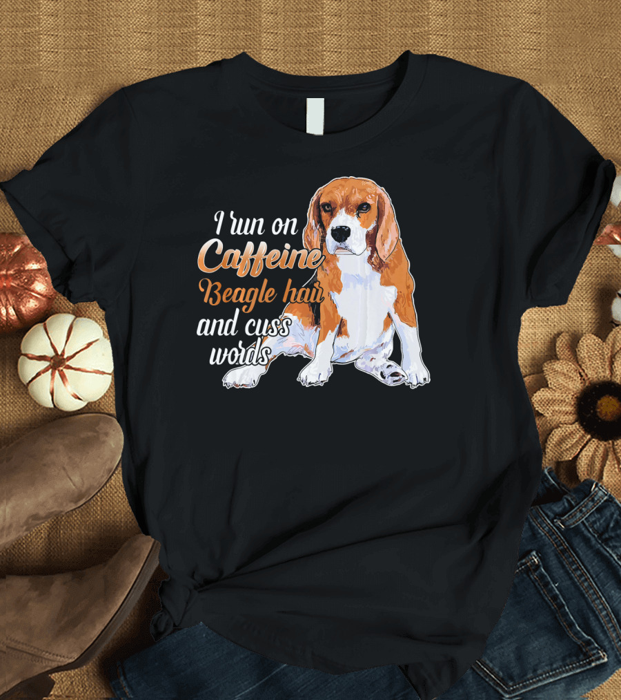 I Run on Caffeine Beagle Hair and Cuss Words T-Shirt