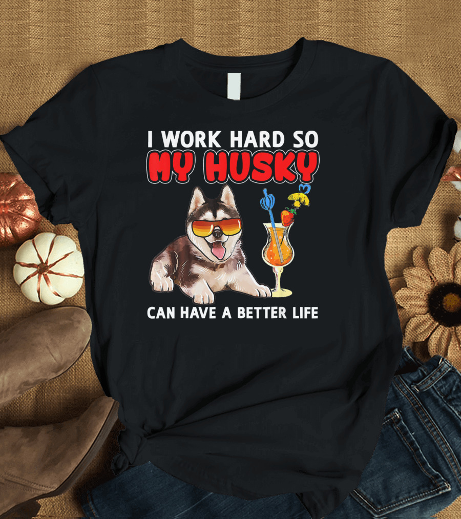 I Work Hard So My Husky Can Have a Better Life Sunglasses and Cocktail Dog T-Shirt