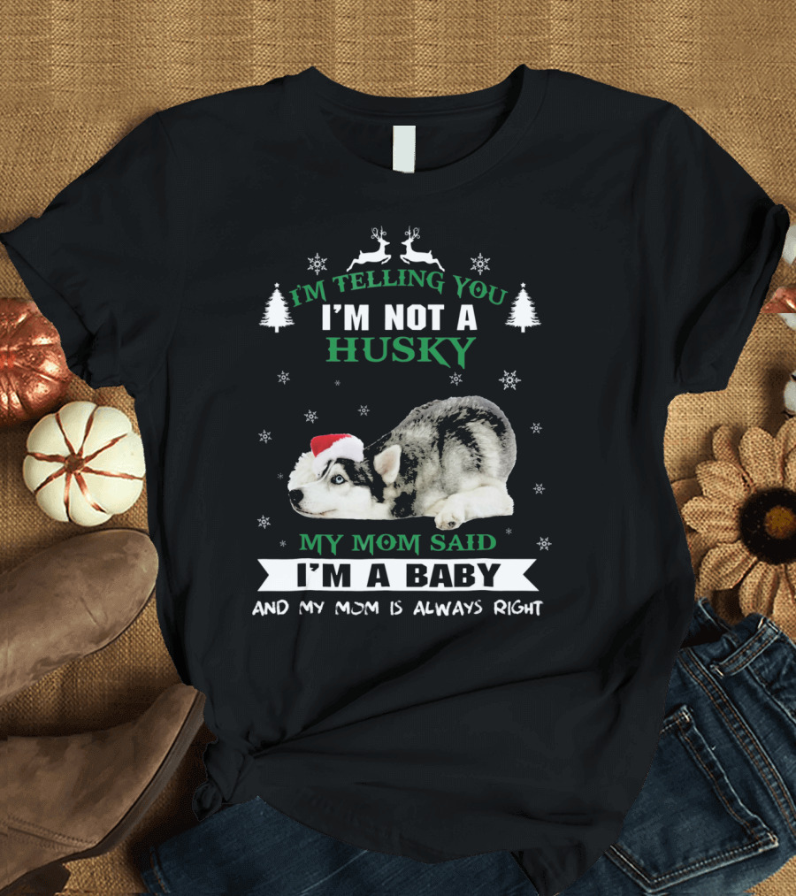 I'm Telling You I'm Not a Husky My Mom Said I'm a Baby and My Mom Is Always Right T-Shirt