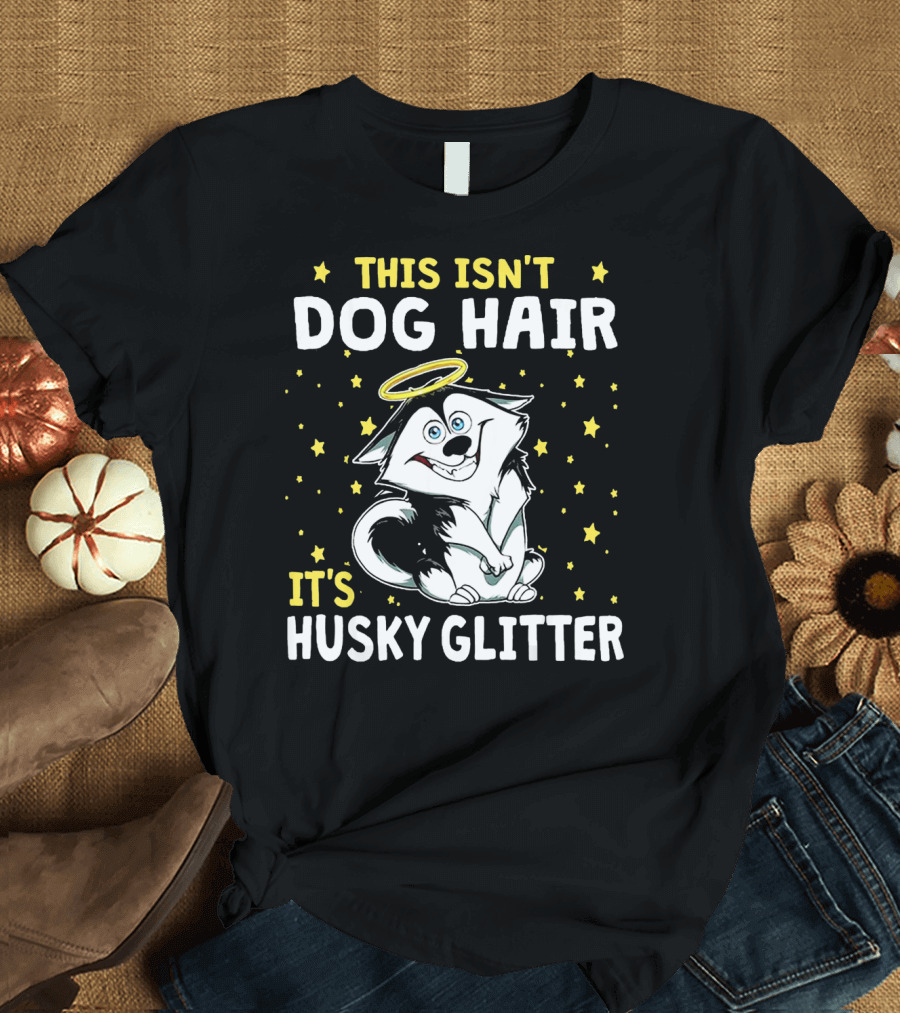 This Isn't Dog Hair It's Husky Glitter With Angelic Husky Surrounded By Stars T-Shirt