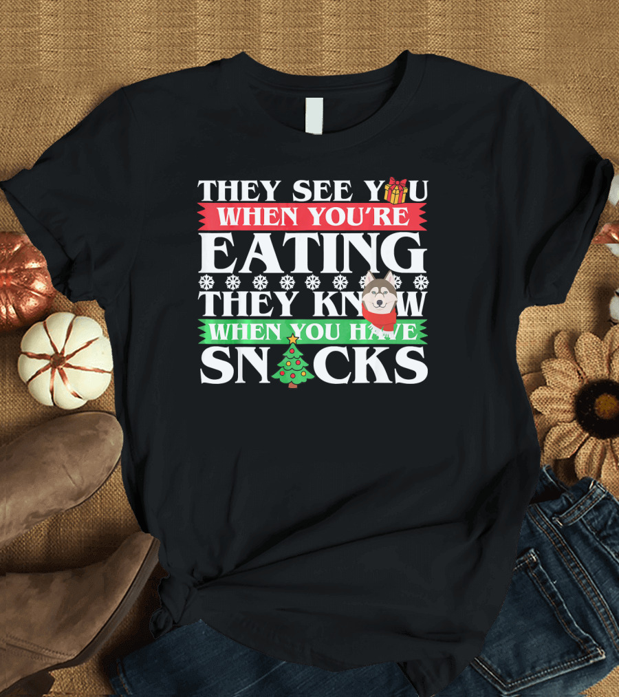 They See You When You're Eating They Know When You Have Snacks Husky Christmas Siberian Husky T-Shirt