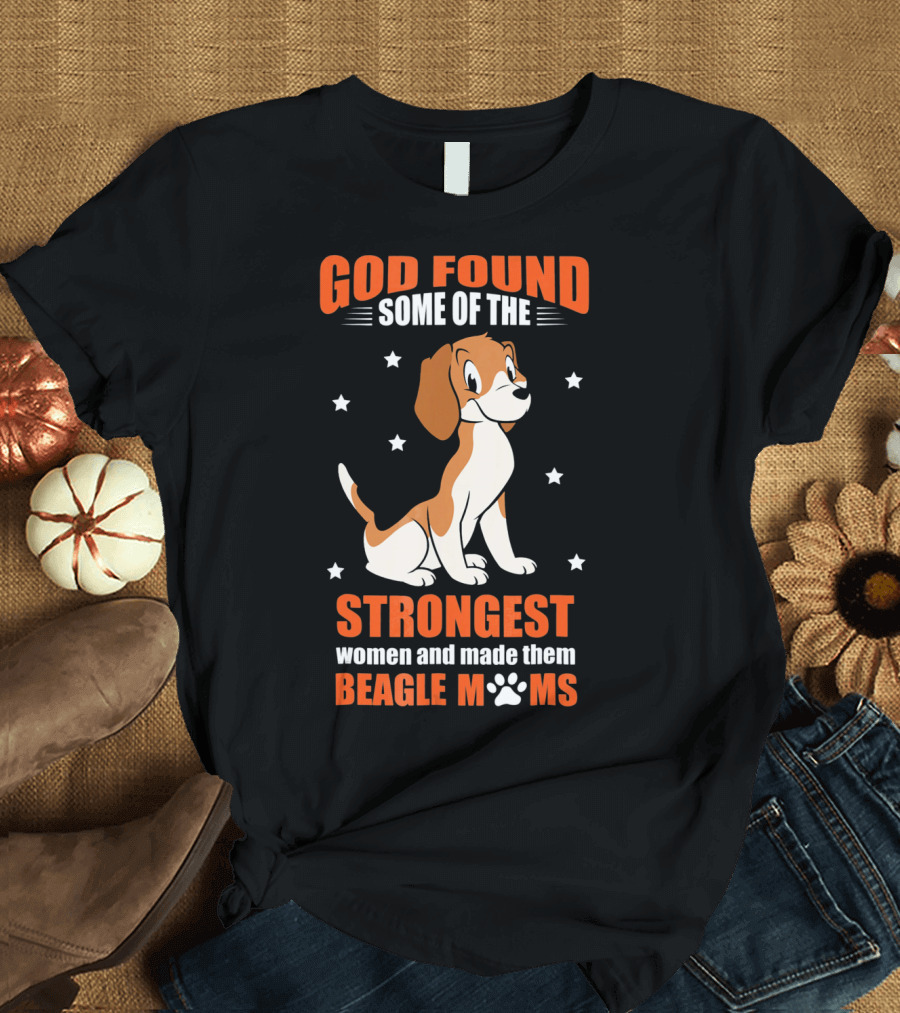 GOD Found Some of the Strongest Women and Made Them Beagle Moms T-Shirt