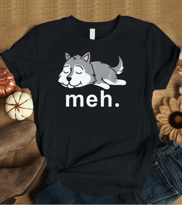 T-Shirt: Husky Meh Funny Internet Meme Sleepy Dog T-Shirt Husky Meh Funny Internet Meme Sleepy Dog T-Shirt