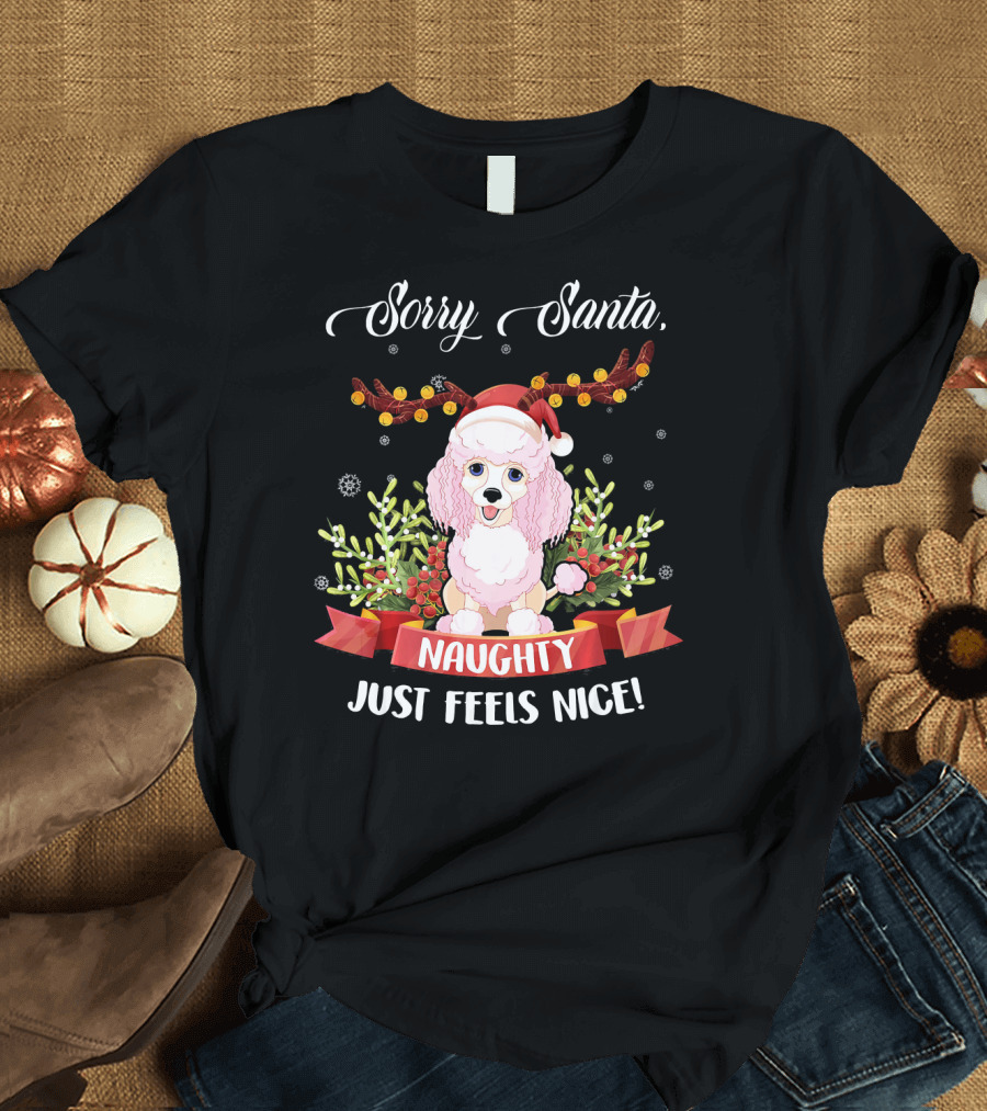 Sorry Santa Naughty Just Feels Nice Poodle Holiday Humor T-Shirt