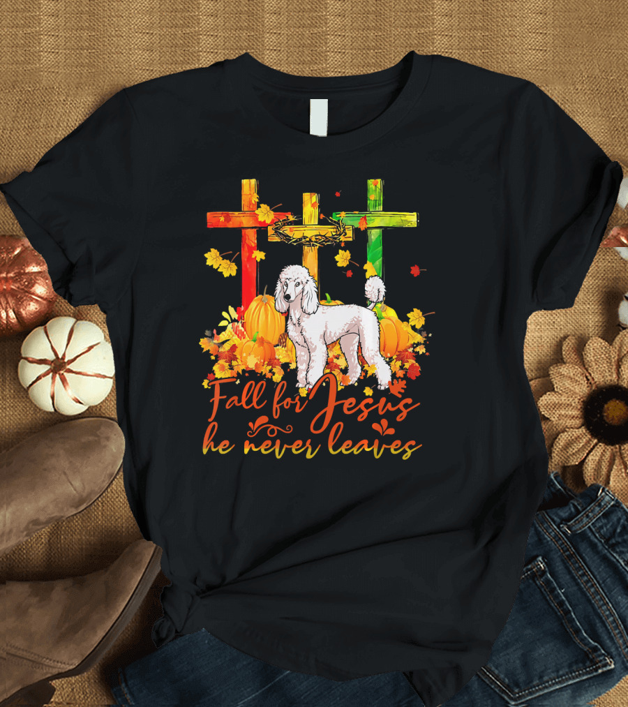 Fall For Jesus He Never Leaves Poodle with Autumn Leaves and Colorful Crosses T-Shirt