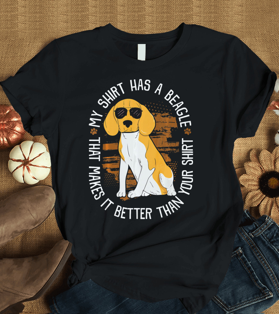 My Shirt Has a Beagle That Makes It Better Than Your T-Shirt