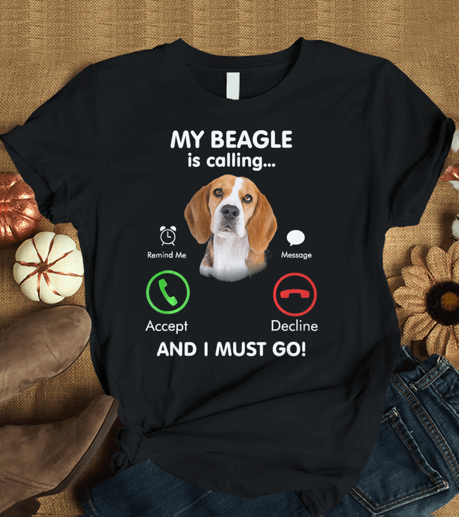 My Beagle Is Calling Remind Me Message Accept Decline And I Must Go T-Shirt
