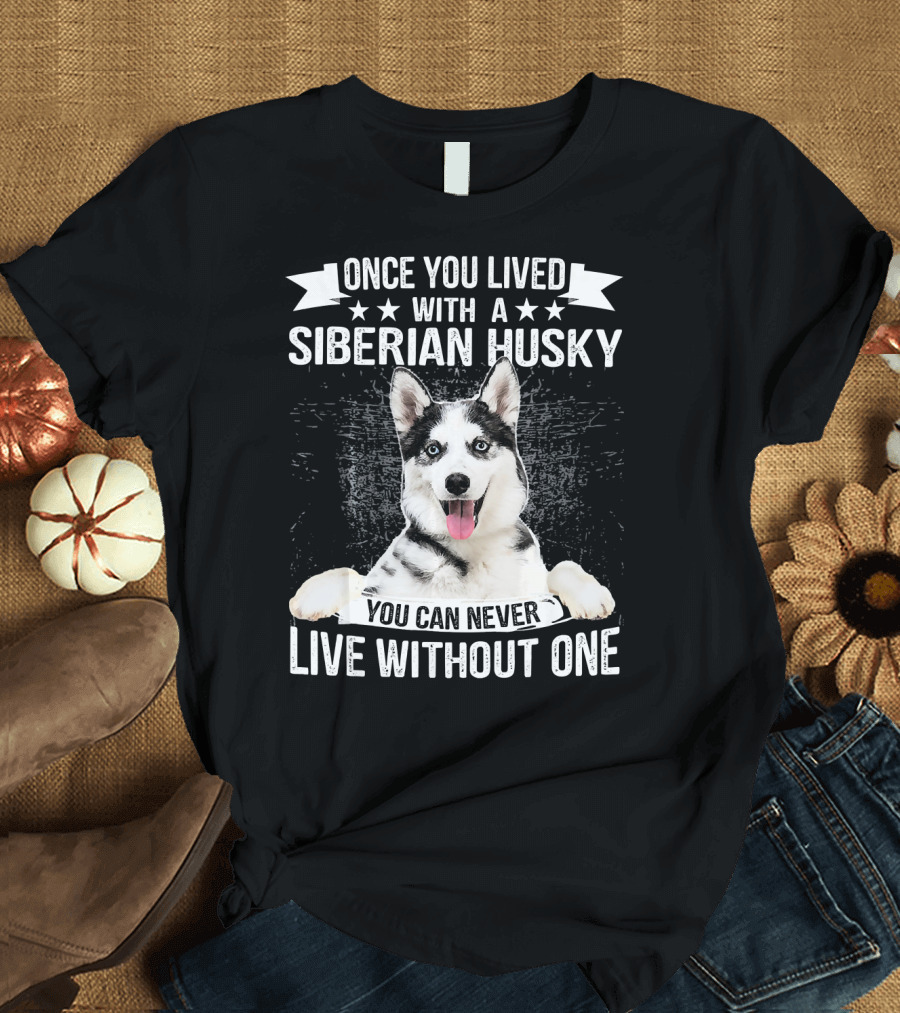 Once You Lived With A Siberian Husky You Can Never Live Without One T-Shirt