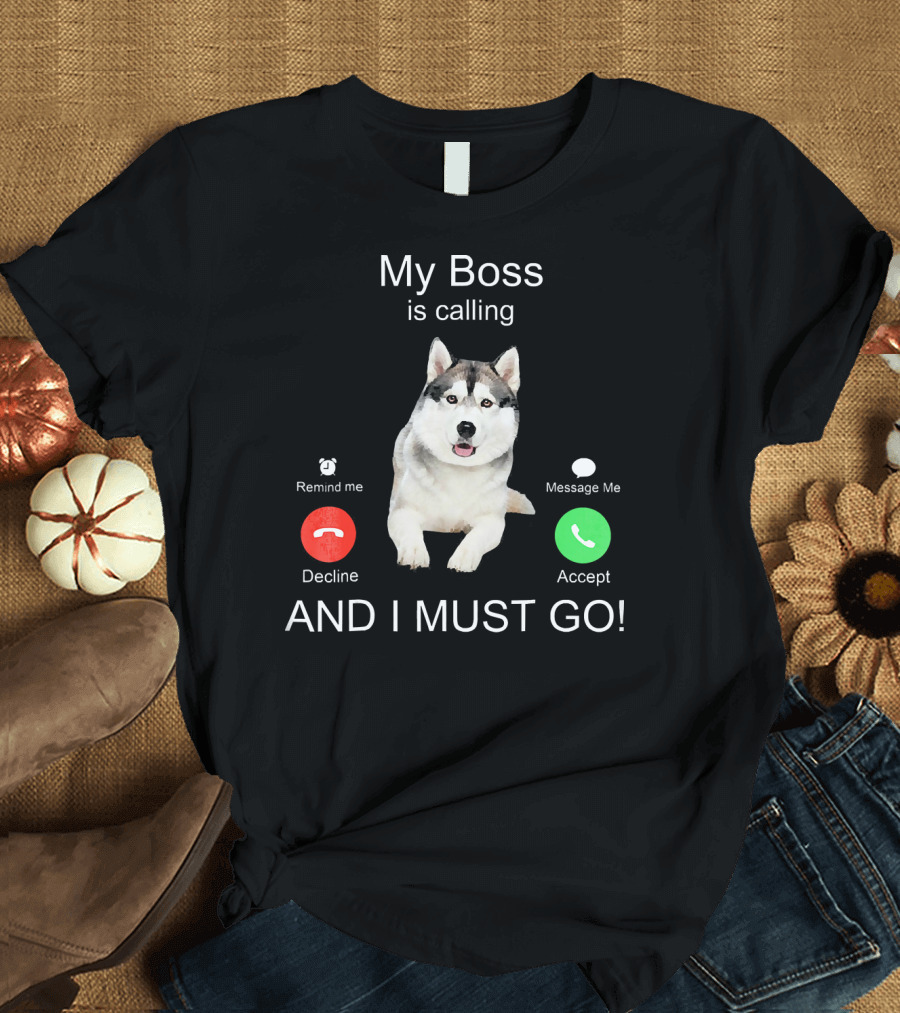 My Boss Is Calling Nice Siberian Husky Remind Me Decline Message Me Accept And I Must Go T-Shirt