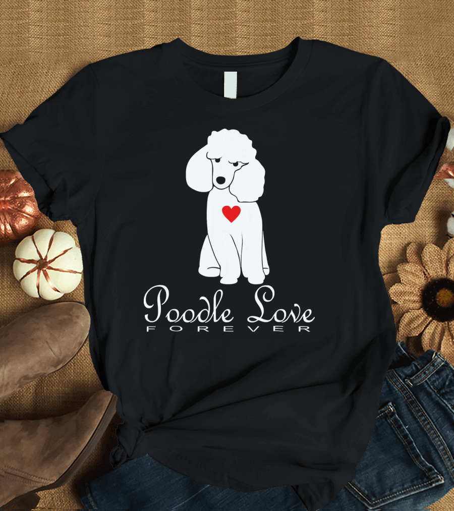 Poodle Love Forever NickerStickers Dog Heart T-Shirt