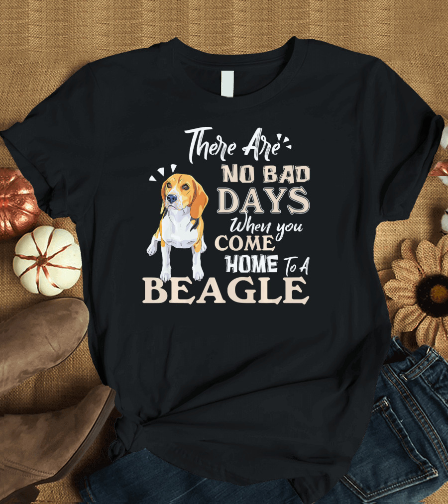 There Are No Bad Days When You Come Home to a Beagle T-Shirt